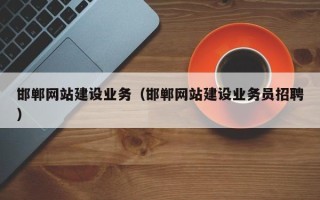 六安邯郸网站建设业务（邯郸网站建设业务员招聘）