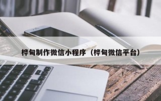 六安桦甸制作微信小程序（桦甸微信平台）